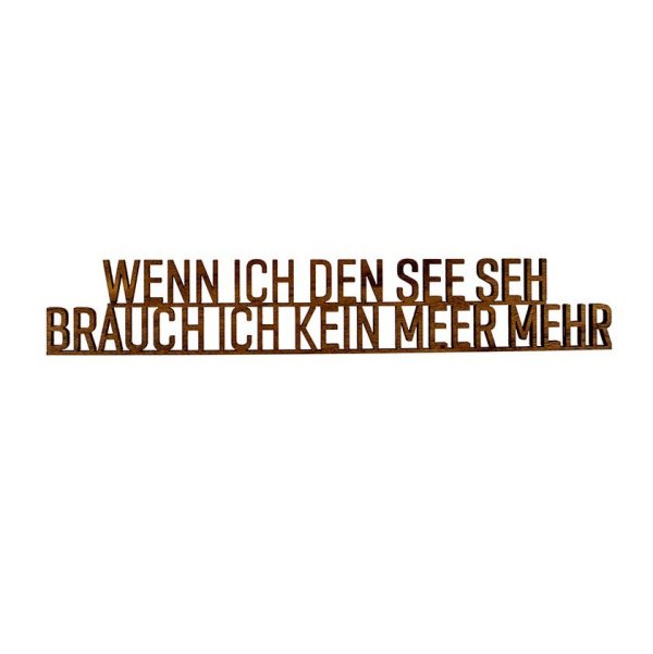 Seesucht Schriftzug "Wenn ich den See seh, brauch ich kein Meer mehr" aus Nussbaum Seesucht Schriftzug "Wenn ich den See seh, brauch ich kein Meer mehr" aus Nussbaum