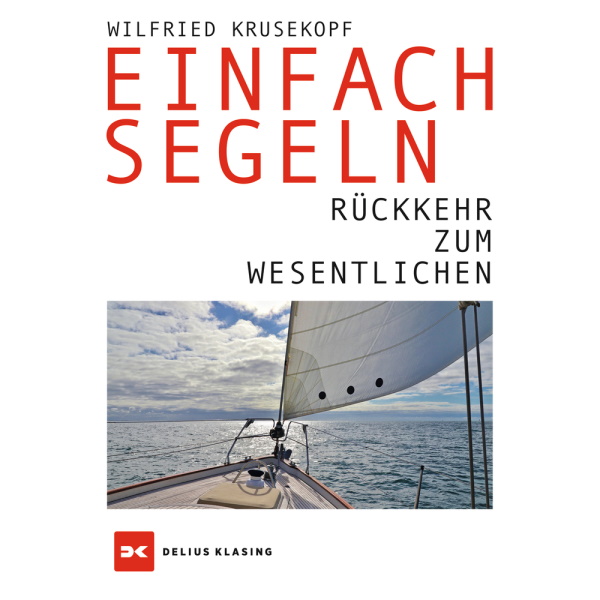 Einfach segeln - Rückkehr zum Wesentlichen, Wilfried Krusekopf Einfach segeln - Rückkehr zum Wesentlichen, Wilfried Krusekopf
