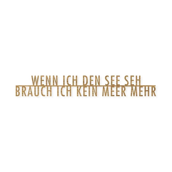 Seesucht Schriftzug "Wenn ich den See seh, brauch ich kein Meer mehr" aus Eiche Seesucht Schriftzug "Wenn ich den See seh, brauch ich kein Meer mehr" aus Eiche