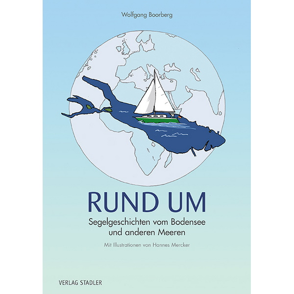 RUND UM - Segelgeschichten vom Bodensee und anderen Meeren - Wolfgang Boorberg