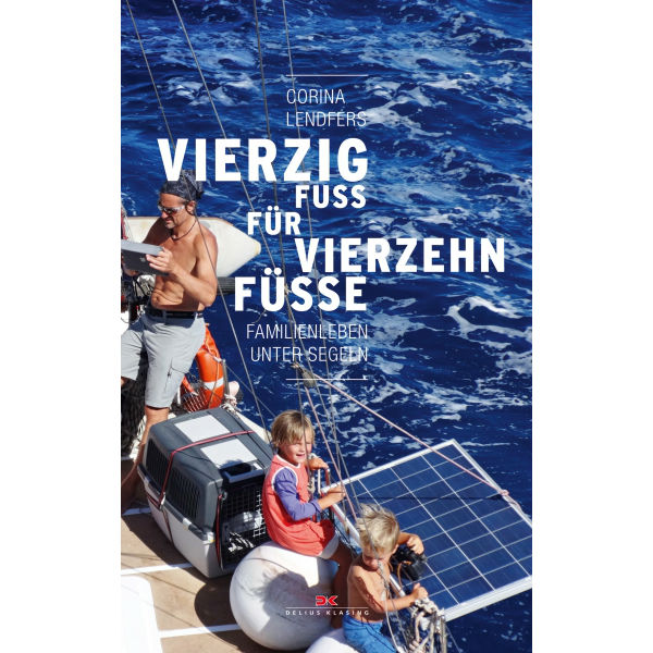 Vierzig Fuß für vierzehn Füße, Familienleben unter Segeln, Corina Lendfers